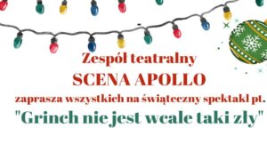 Read more about the article Zespół teatralny Scena Apollo zaprasza wszystkich wszystkich na świąteczny spektakl pt.,,Grinch nie jest wcale taki zły”